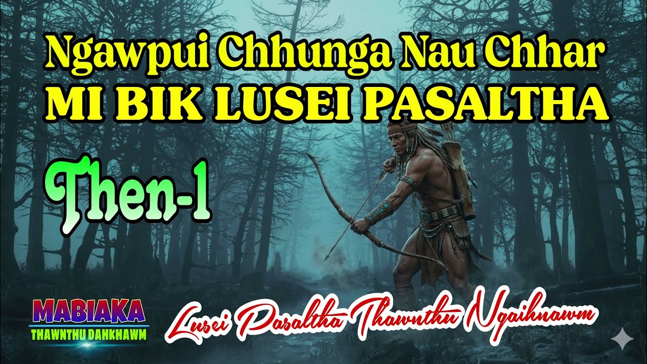 NGAWPUI CHHUNGA NAU CHHAR MI BIK LUSEI PASALTHA || Then-1