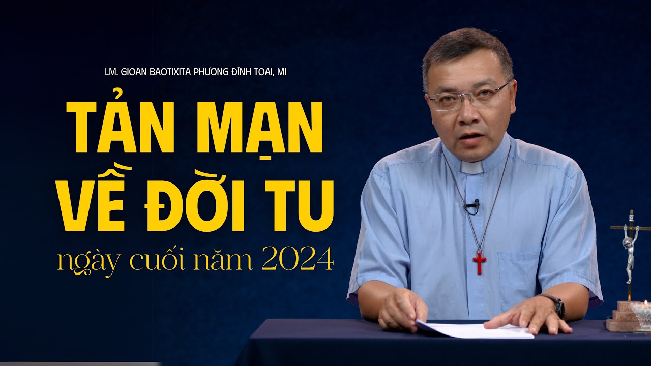 Tản mạn về đời tu ngày cuối năm 2024 - Lm. GB. Phương Đình Toại, MI