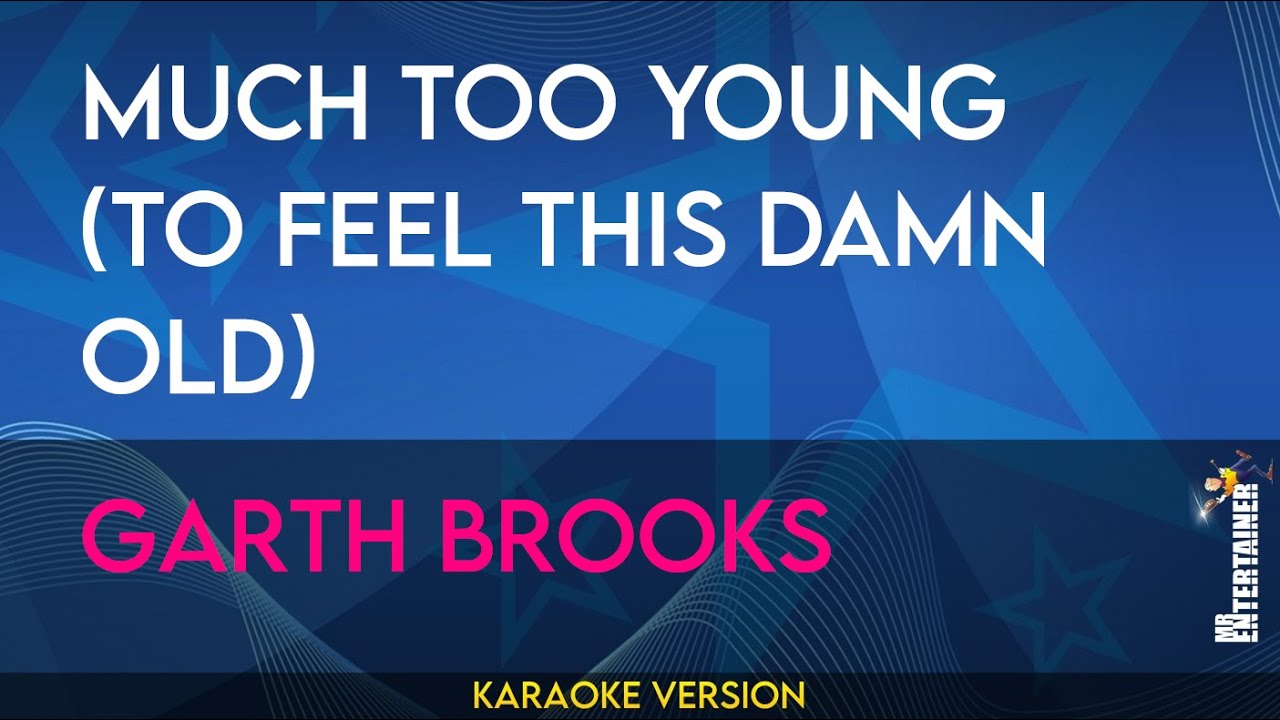 Much Too Young (to Feel This Damn Old) - Garth Brooks (KARAOKE)