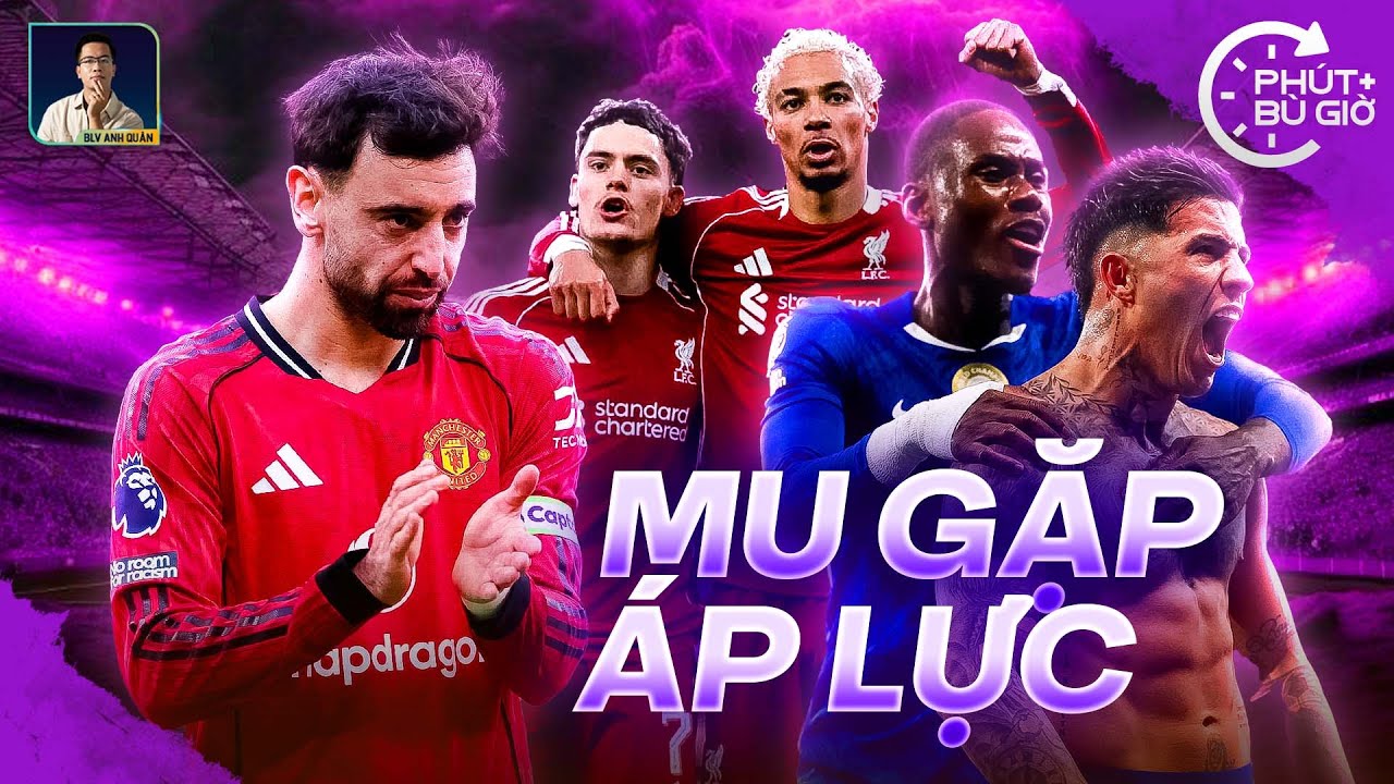 PHÚT BÙ GIỜ | CHELSEA & LIVERPOOL ĐUA CĂNG - ÁP LỰC CHO  MAN UNITED
