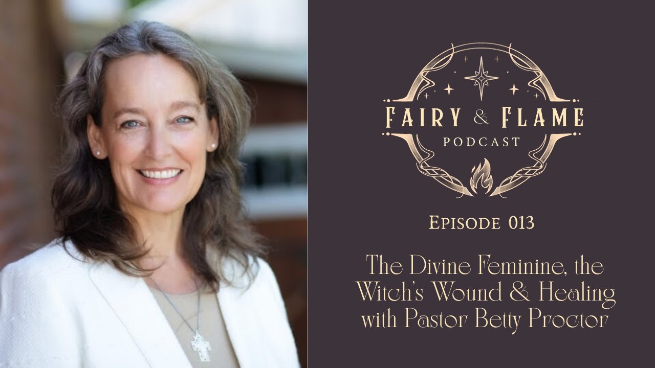 The Divine Feminine, the Witch’s Wound & Healing with Pastor Betty Proctor