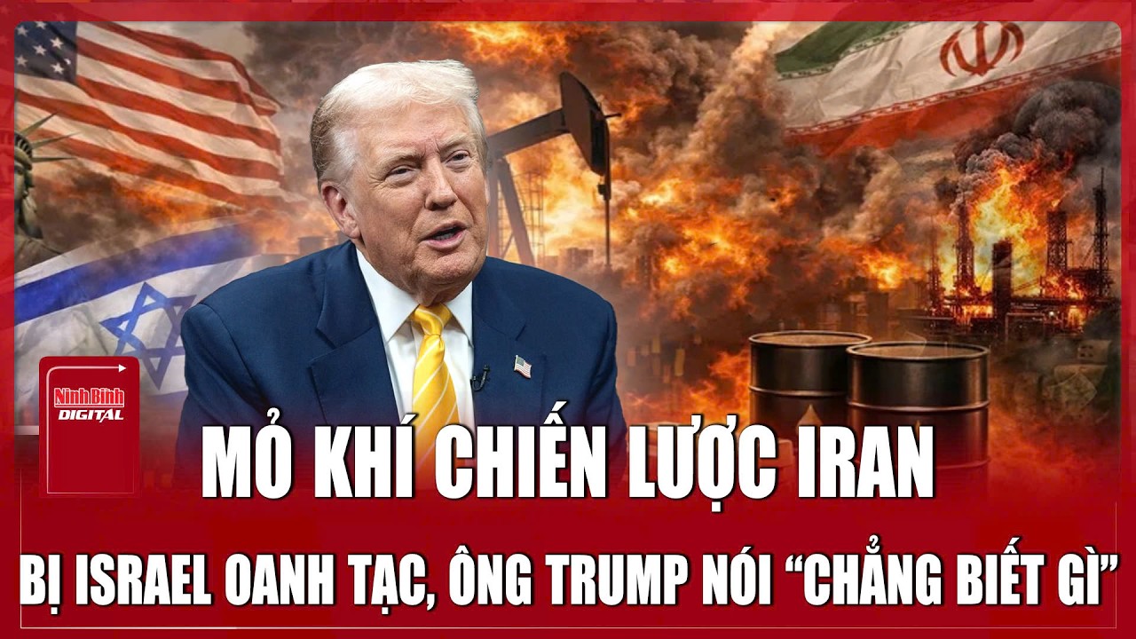 Mỏ khí chiến lược của Iran bị Israel oanh tạc, ông Trump khẳng định “chẳng biết gì”