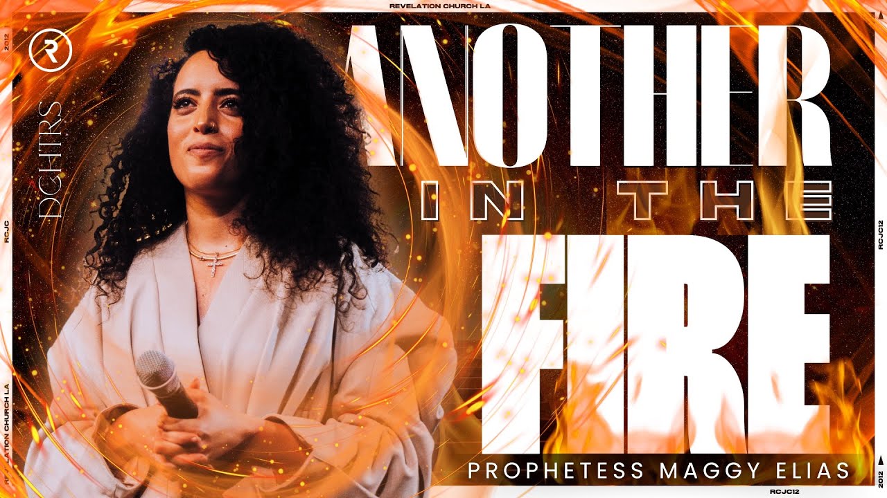 ANOTHER IN THE FIRE // DGHTRS // PROPHETESS MAGGY ELIAS