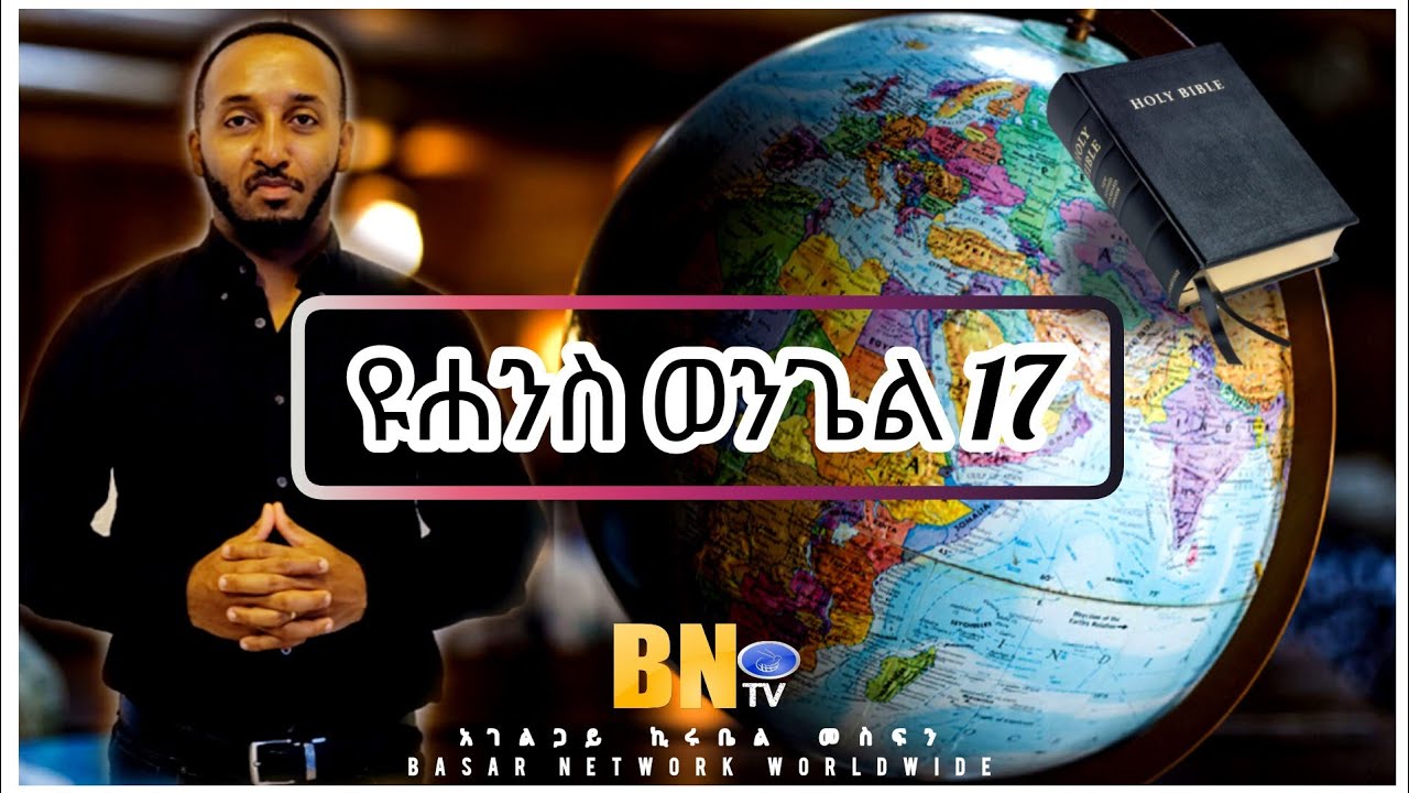 ዩሐንስ ወንጌል ምዕራፍ 17 አገልጋይ ኪሩቤል መስፍን Basar Network Worldwide