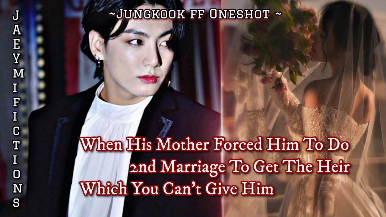 When His Mother Forced Him To Do 2nd Marriage To Get The Heir Which You Can't Give _ Jk ff Oneshot