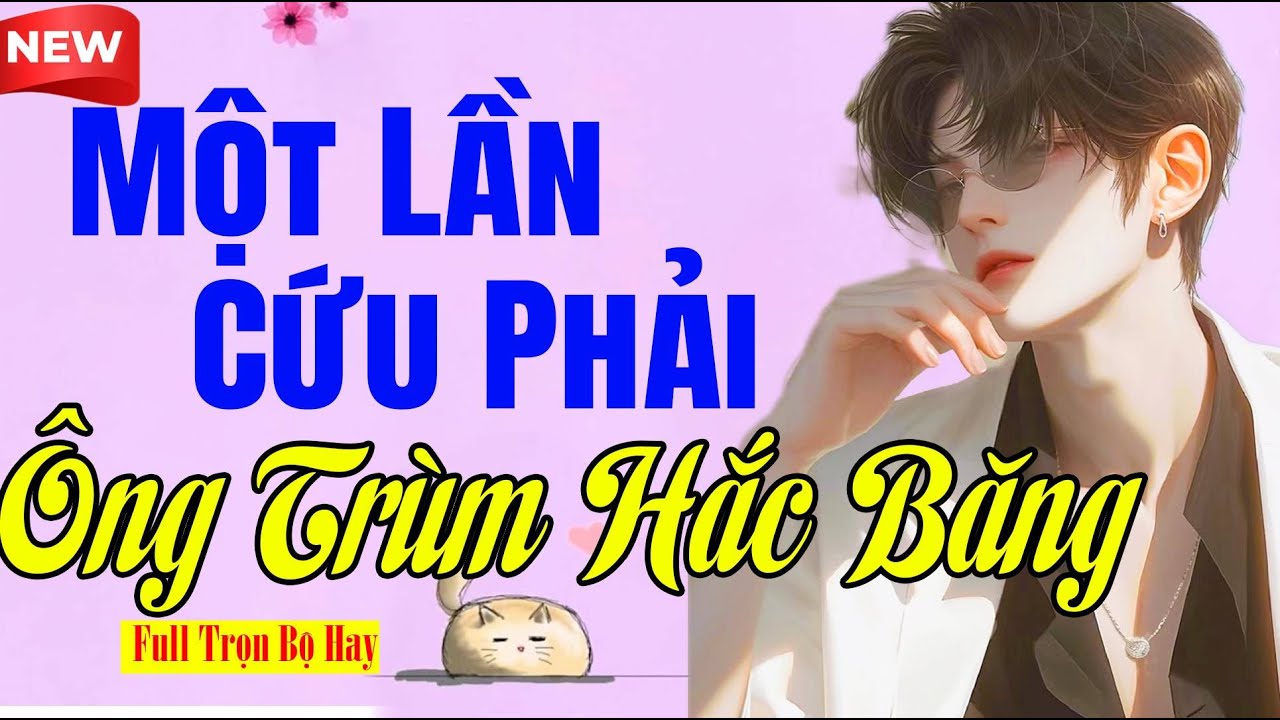 Tiểu Thuyết Si&ecirc;u Cuốn - MỘT LẦN CỨU PHẢI &Ocirc;NG TR&Ugrave;M HẮC BĂNG - Nghe Ngủ Ngon Đến S&aacute;ng