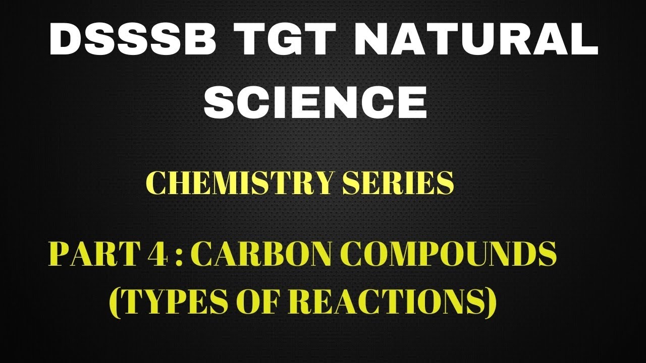 DSSSB TGT NATURAL SCIENCE | CHEMISTRY SERIES | PART 4 : CARBON COMPOUNDS (TYPES OF REACTIONS)