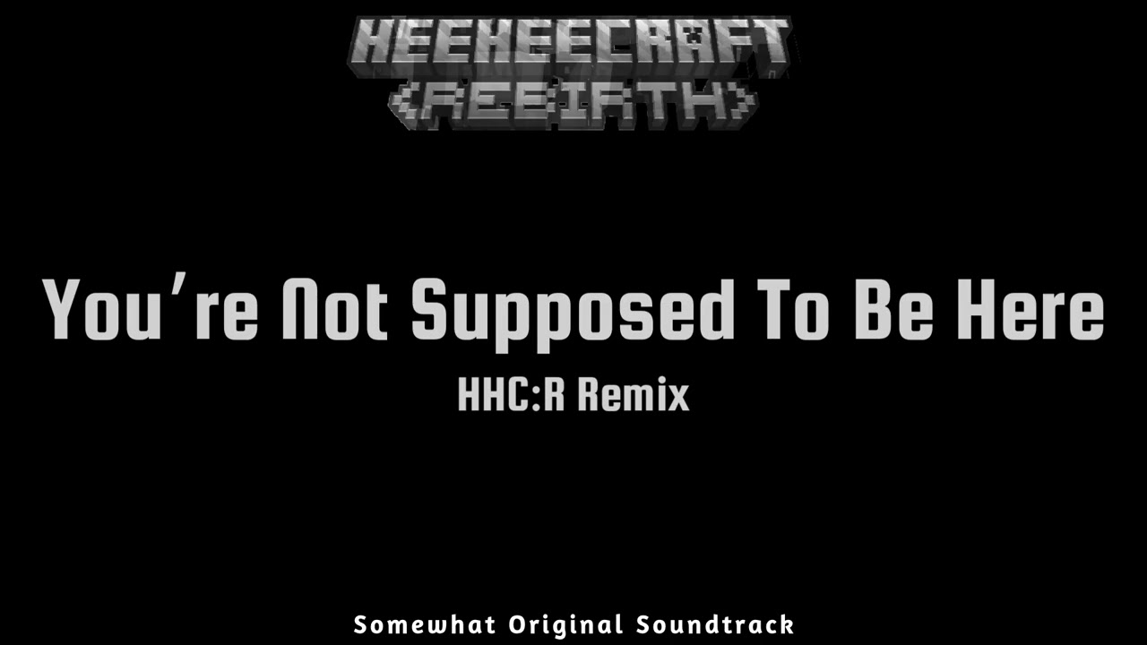 HeeHeeCraft: REBIRTH OST - You're Not Supposed To Be Here (HHC:R Remix)