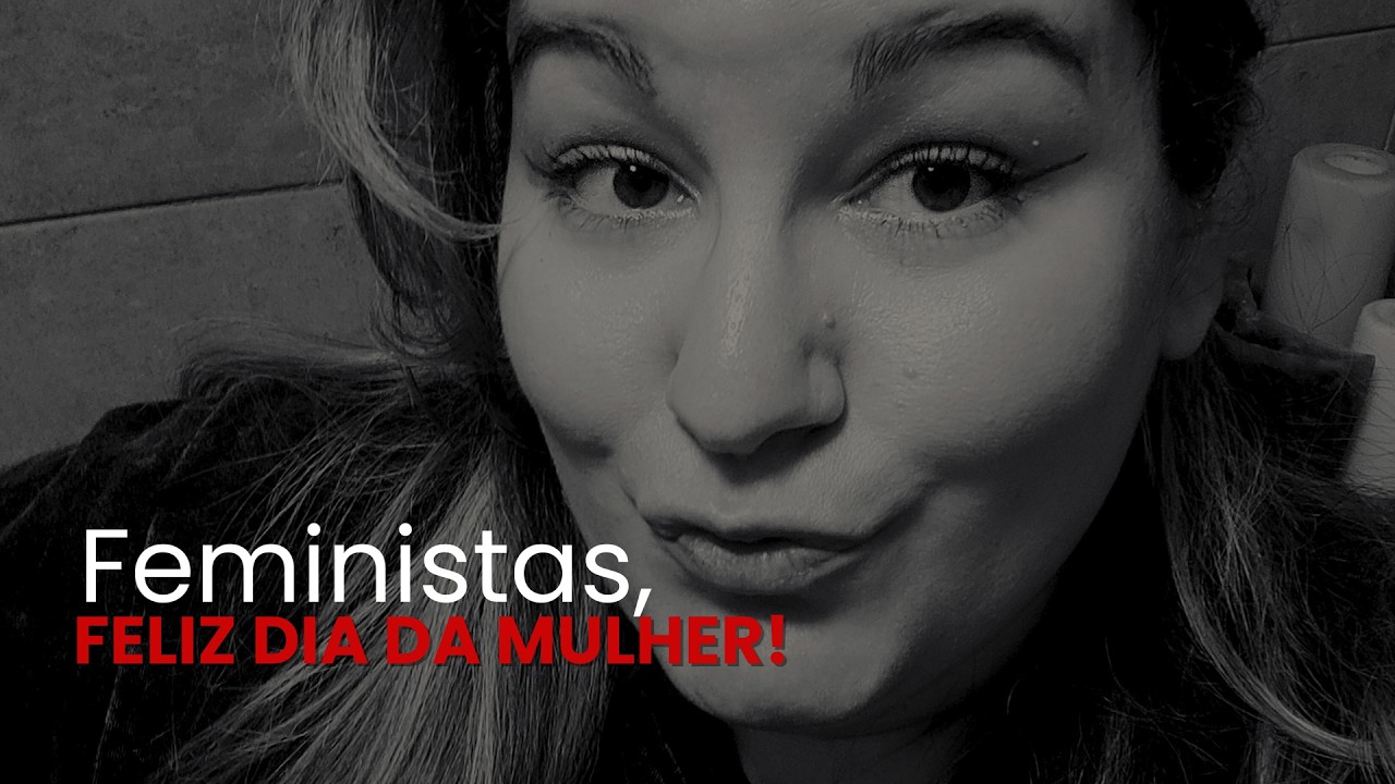 Olá, Feministas! Feliz Dia Internacional da Mulher!