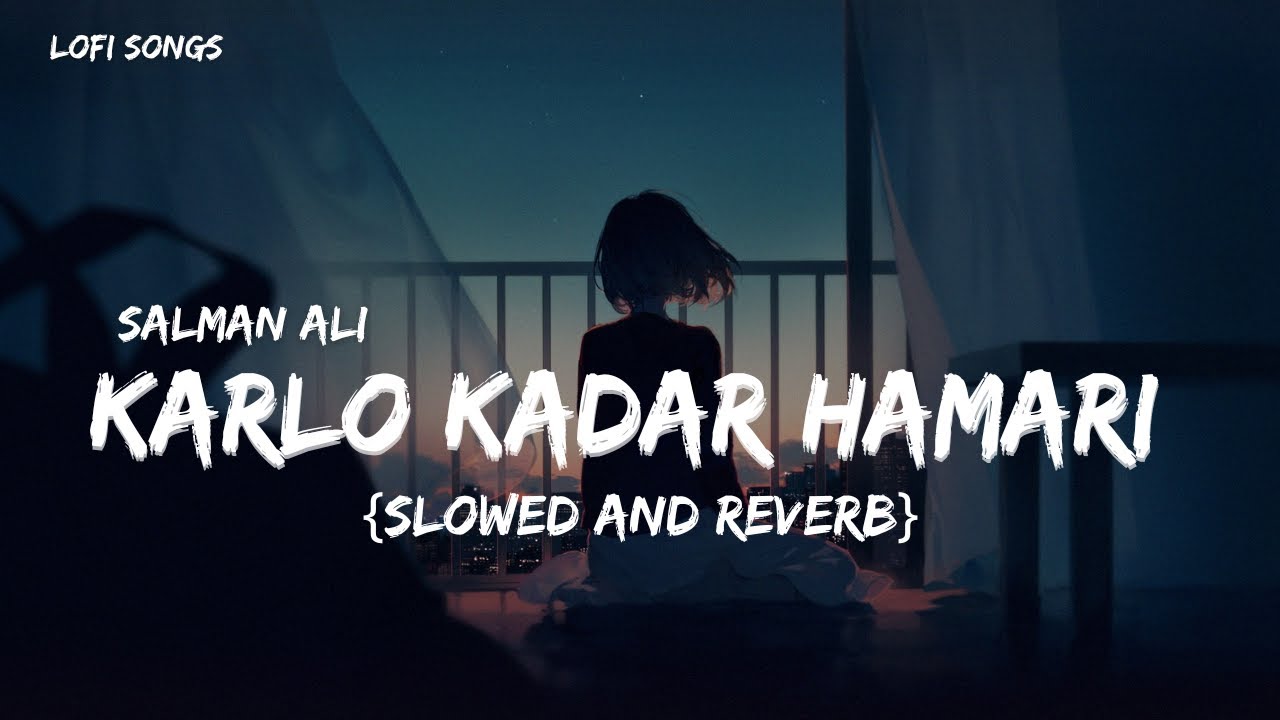 Karlo Kadar Hamari ( Slowed + Reverb ) Salman Ali