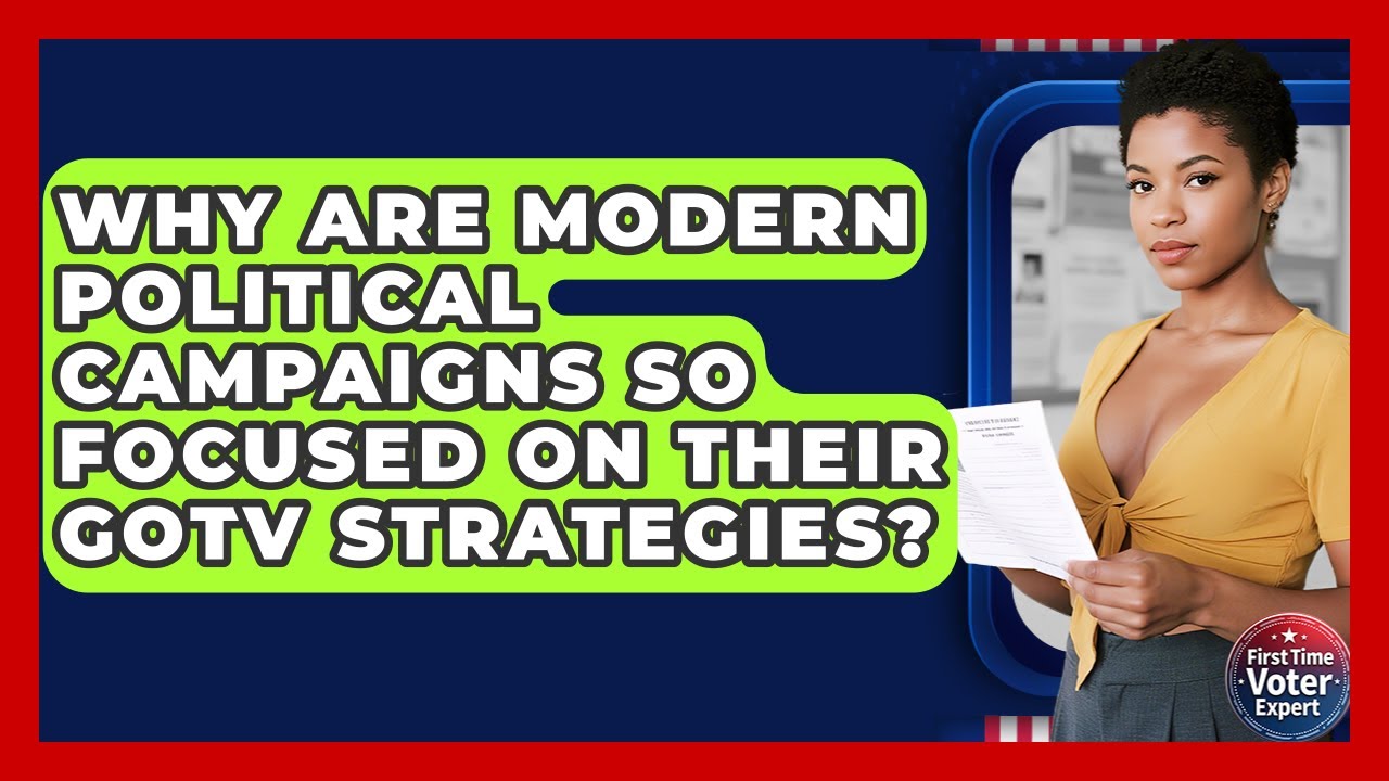 Why Are Modern Political Campaigns So Focused On Their GOTV Strategies? - First Time Voter Expert