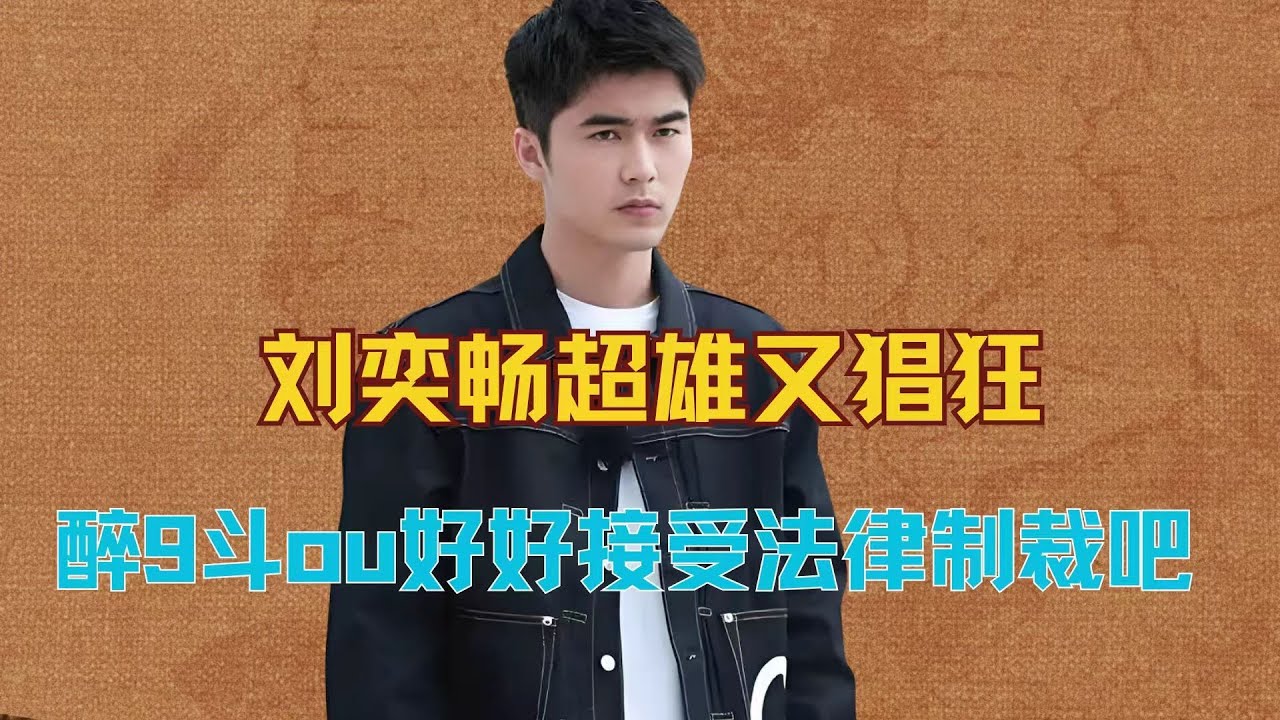 刘奕畅超雄又猖狂，糊咖心比天高，醉9斗ou好好接受法律制裁吧 #刘奕畅 #无限超越班
