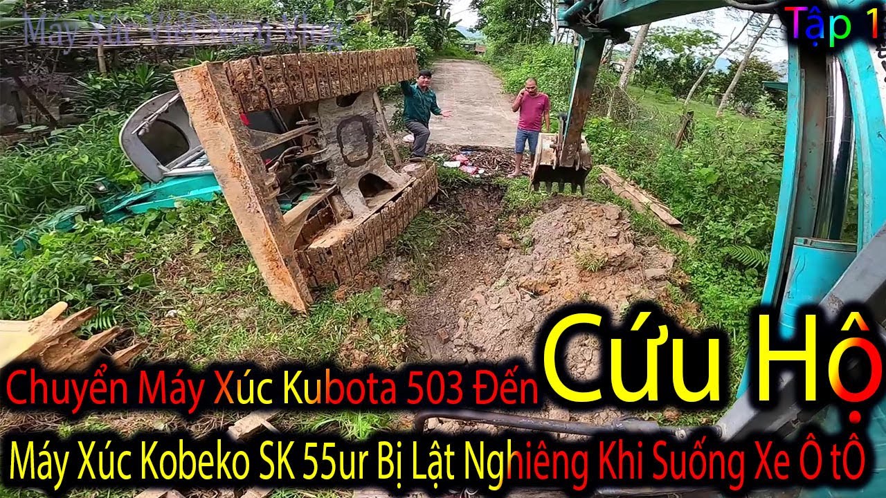 Cứu Hộ Máy Xúc Kobeko SK 55 Khi Suống Xe Ô Tô Không May Bị Trượt Cầu Và Lật Máy Suống Đất. Tập 1