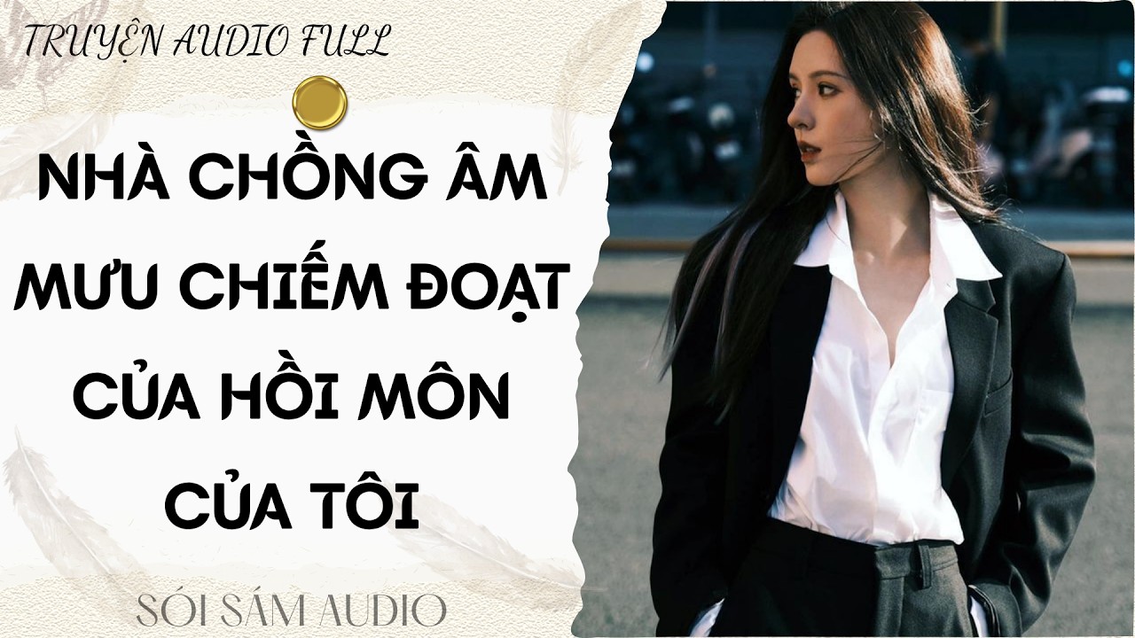 TRUYỆN AUDIO FULL || S&Oacute;I S&Aacute;M AUDIO SỐ 173 - NH&Agrave; CHỒNG &Acirc;M MƯU CHIẾM ĐOẠT CỦA HỒI M&Ocirc;N CỦA T&Ocirc;I