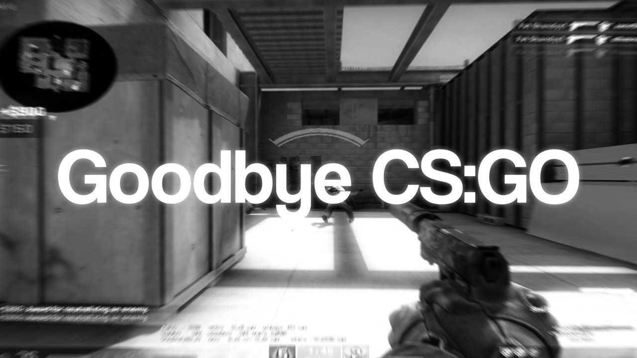 Goodbye CS:GO...