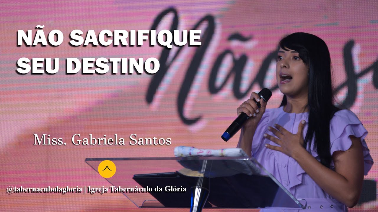 Miss. Gabriela Santos | Não Sacrifique seu Destino | Tabernáculo da Glória