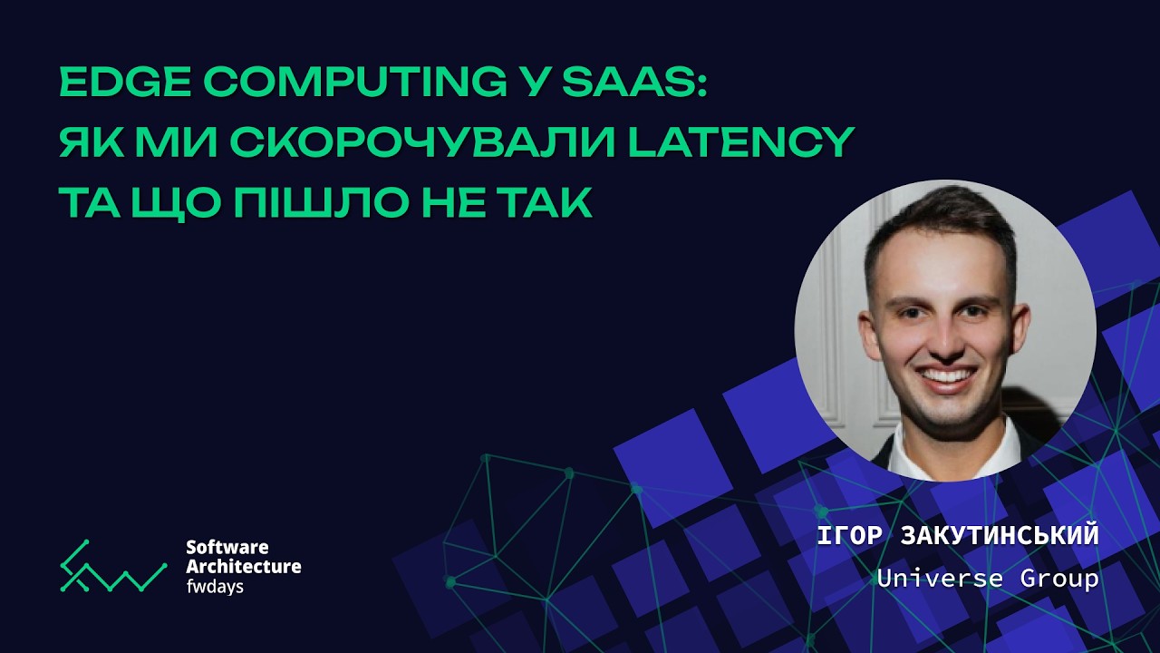 Edge computing у SaaS: як ми скорочували latency та що пішло не так - Ігор Закутинський
