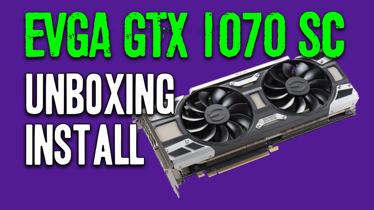 EVGA GTX 1070 SC Superclocked ACX 3.0 Unboxing & Installation