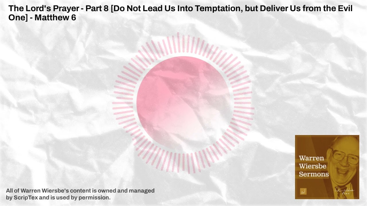 The Lord's Prayer - Part 8 [Do Not Lead Us Into Temptation, but Deliver Us from the Evil One] -...