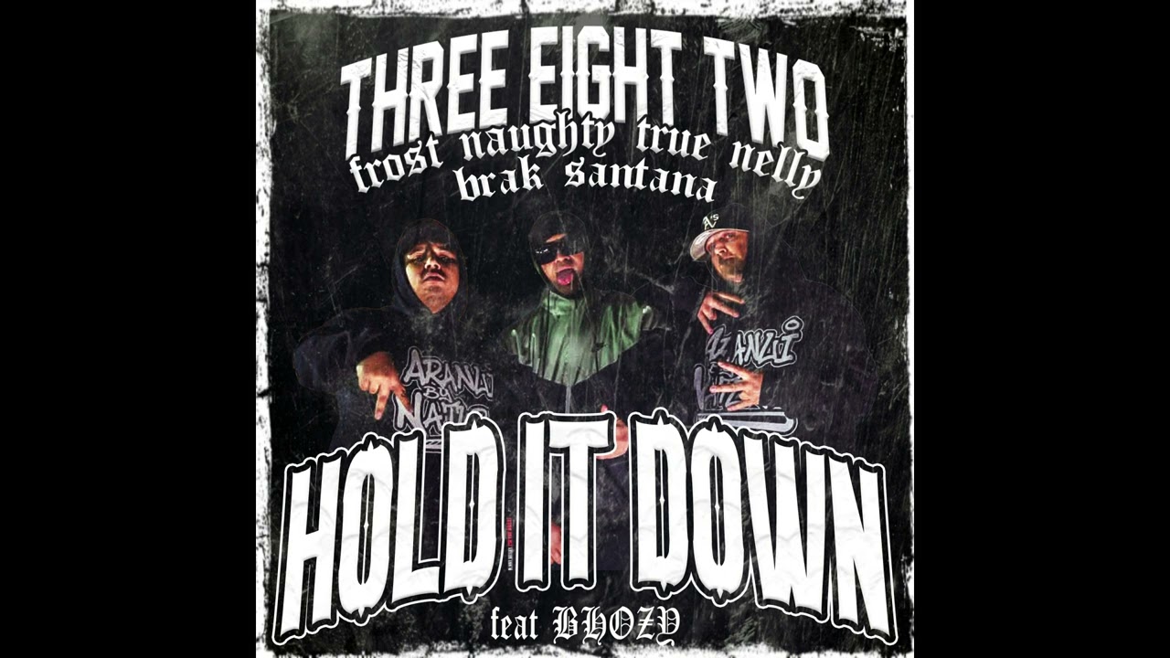 THREE EIGHT TWO - HOLD IT DOWN ( FROST NAUGHTY - TRUE NELLY - BRAK SANTANA ) - FEAT BHOZY