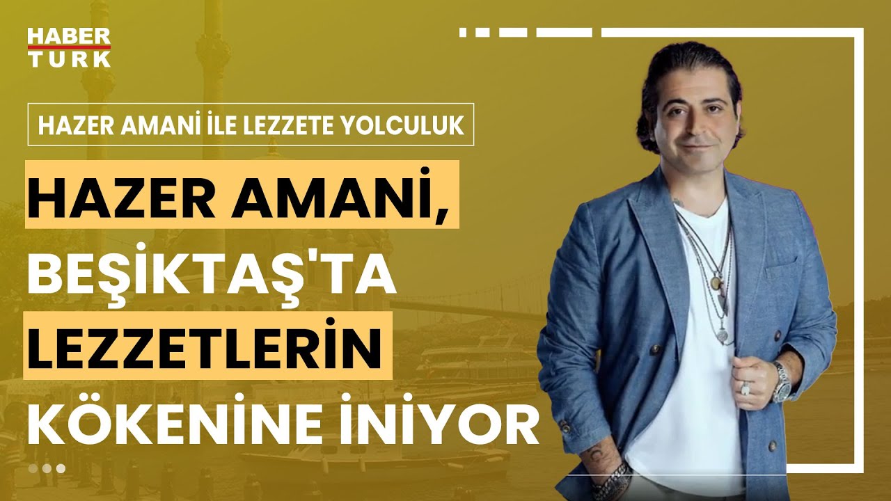 Hazer Amani ile Lezzete Yolculuk Beşiktaş'ta I Hazer Amani Yeni Yerler Keşfediyor