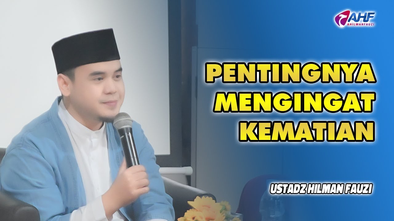 PENTINGNYA MENGINGAT KEMATIAN - USTADZ HILMAN FAUZI