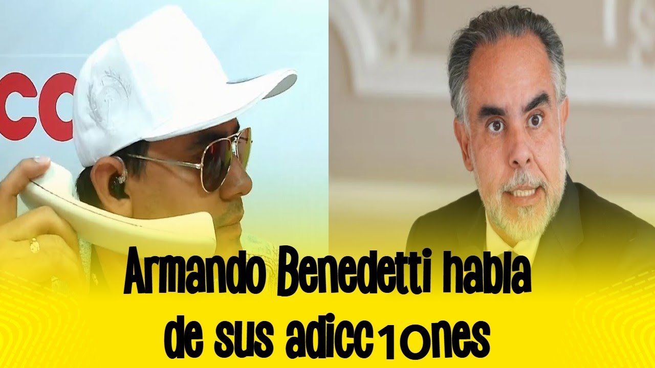 Armando Benedetti habla de sus adicc10nes