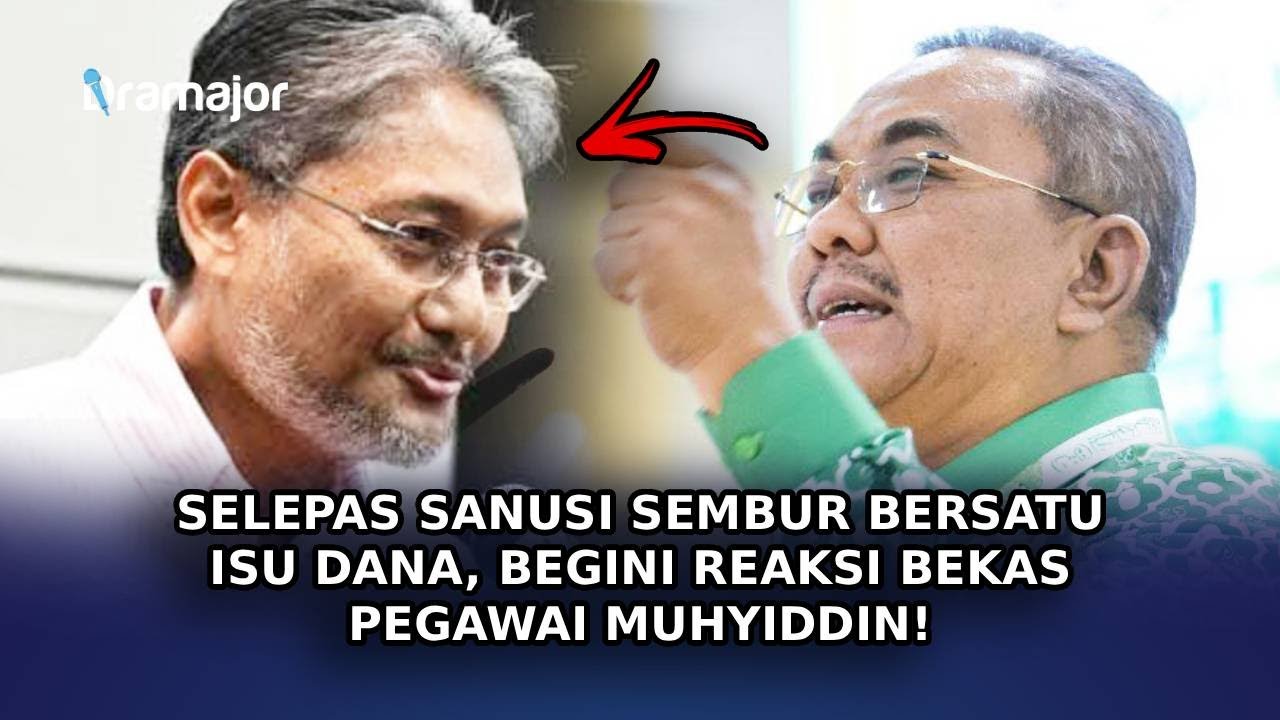 SELEPAS Sanusi Sembur BERSATU Isu Dana, Begini Reaksi Bekas Pegawai Muhyiddin!