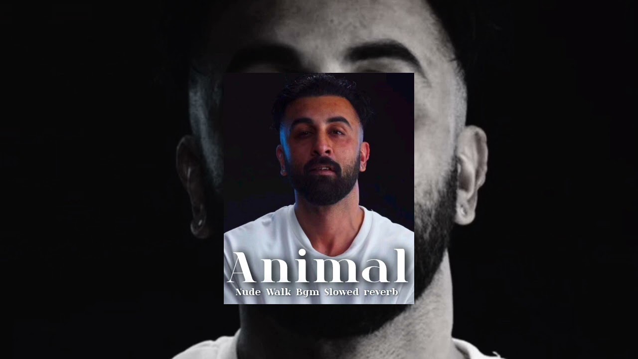 ANIMAL RAVEER KAPOOR NUDE WALK SLOWED REVERB BGM || ANIMAL MOVIE BGM ||