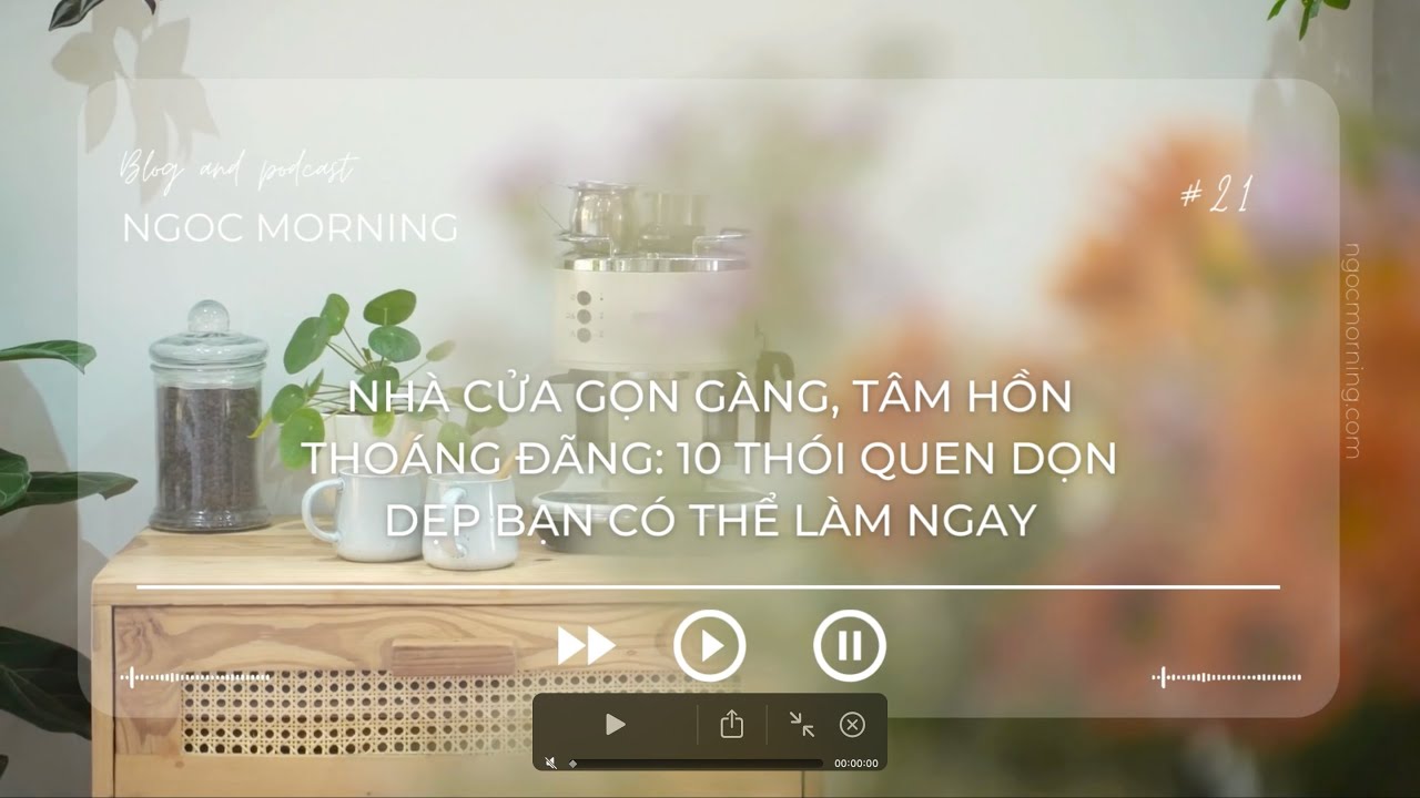 10 thói quen dọn dẹp bạn có thể làm ngay để nhà cửa gọn gàng tâm hồn thoáng đãng | Ngọc Morning 🌿