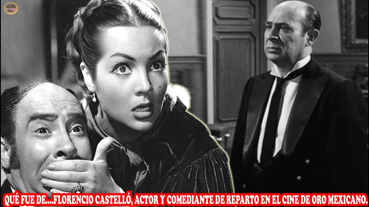 QUÉ FUE DE …FLORENCIO CASTELLÓ, ACTOR Y COMEDIANTE DE REPARTO EN EL CINE DE ORO MEXICANO