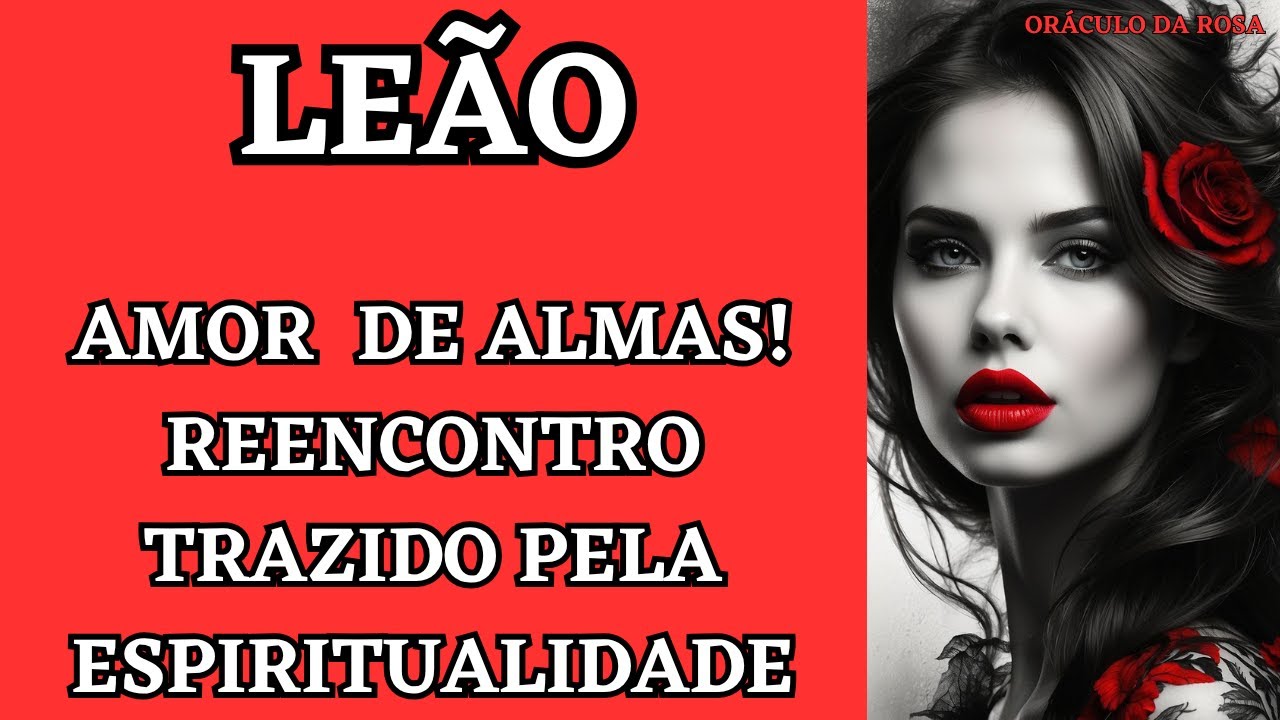 LEÃO - Incrível! Que amor é esse de almas? Um reencontro trazido pela Espiritualidade 