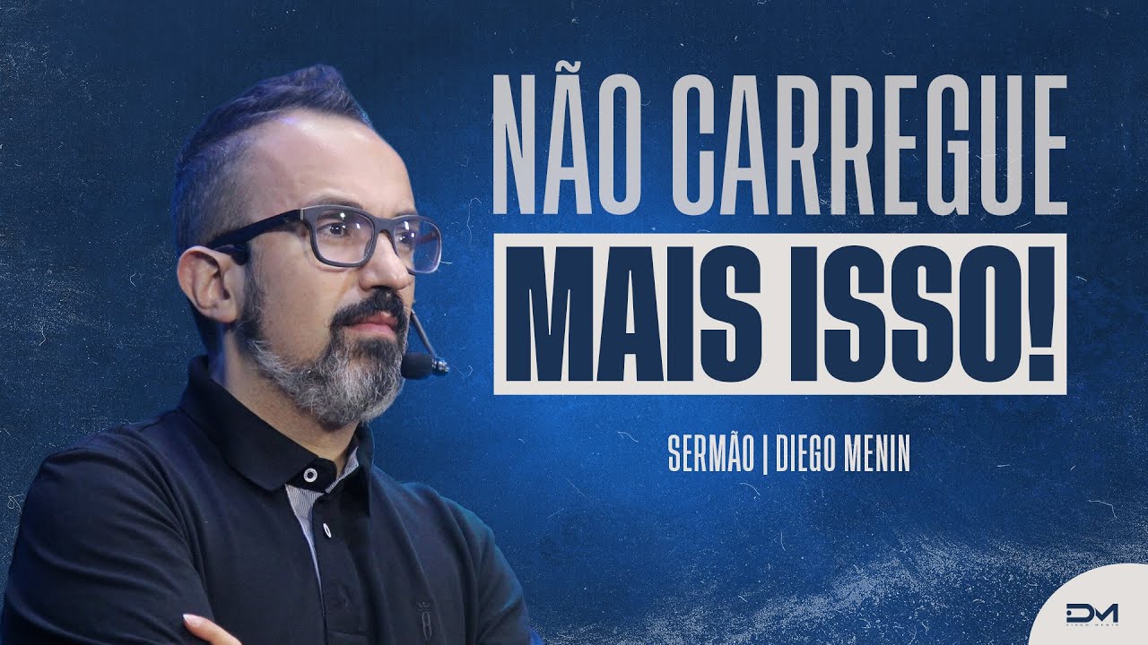 NÃO CARREGUE MAIS ISSO! - #DIEGOMENIN | SERMÃO