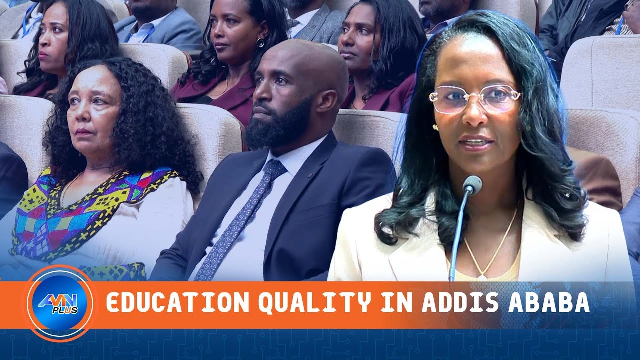MAYOR ADANECH SAYS QUALITY OF EDUCATION IMPROVES IN ADDIS ABABA