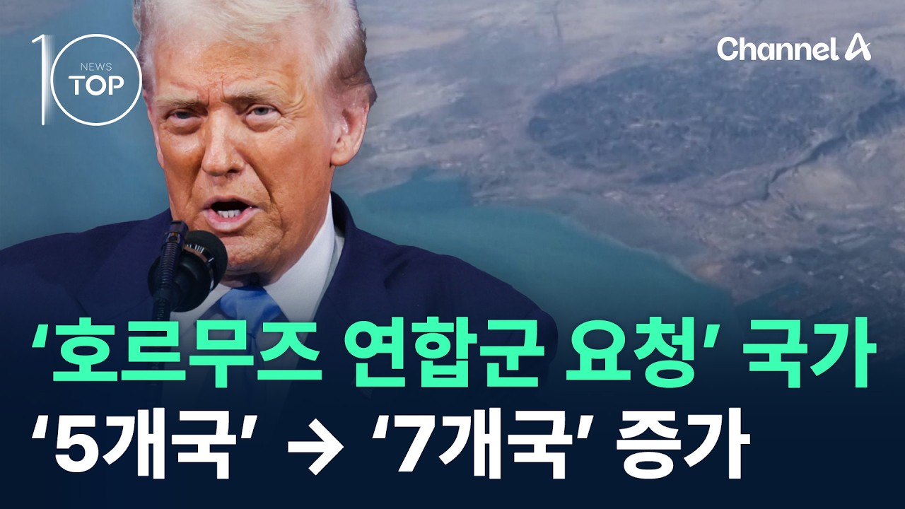 ‘호르무즈 연합군 요청’ 국가…‘5개국’ → ‘7개국’ 증가 / 채널A / 뉴스TOP 10