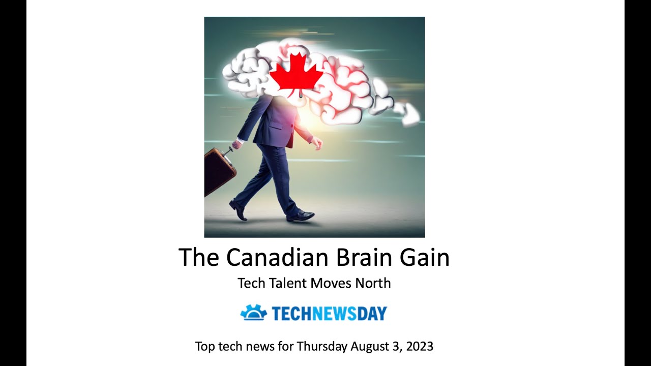 Brain Drain becomes Canada's Brain Gain. Top tech news stories for August 3, 2023
