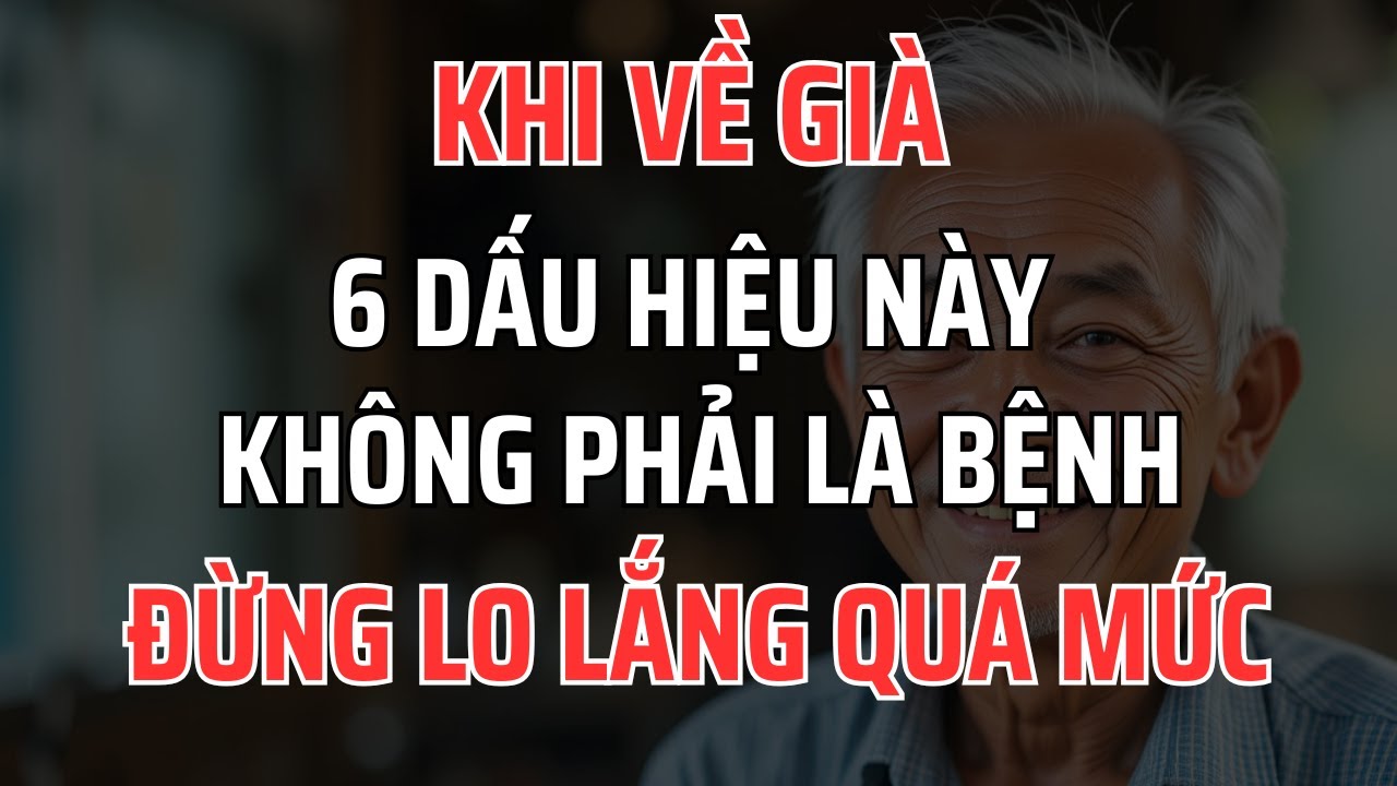 Người già chú ý: 6 Dấu Hiệu Tuổi Già Này Không Phải Bệnh!, Đừng Lo Lắng Quá Mức