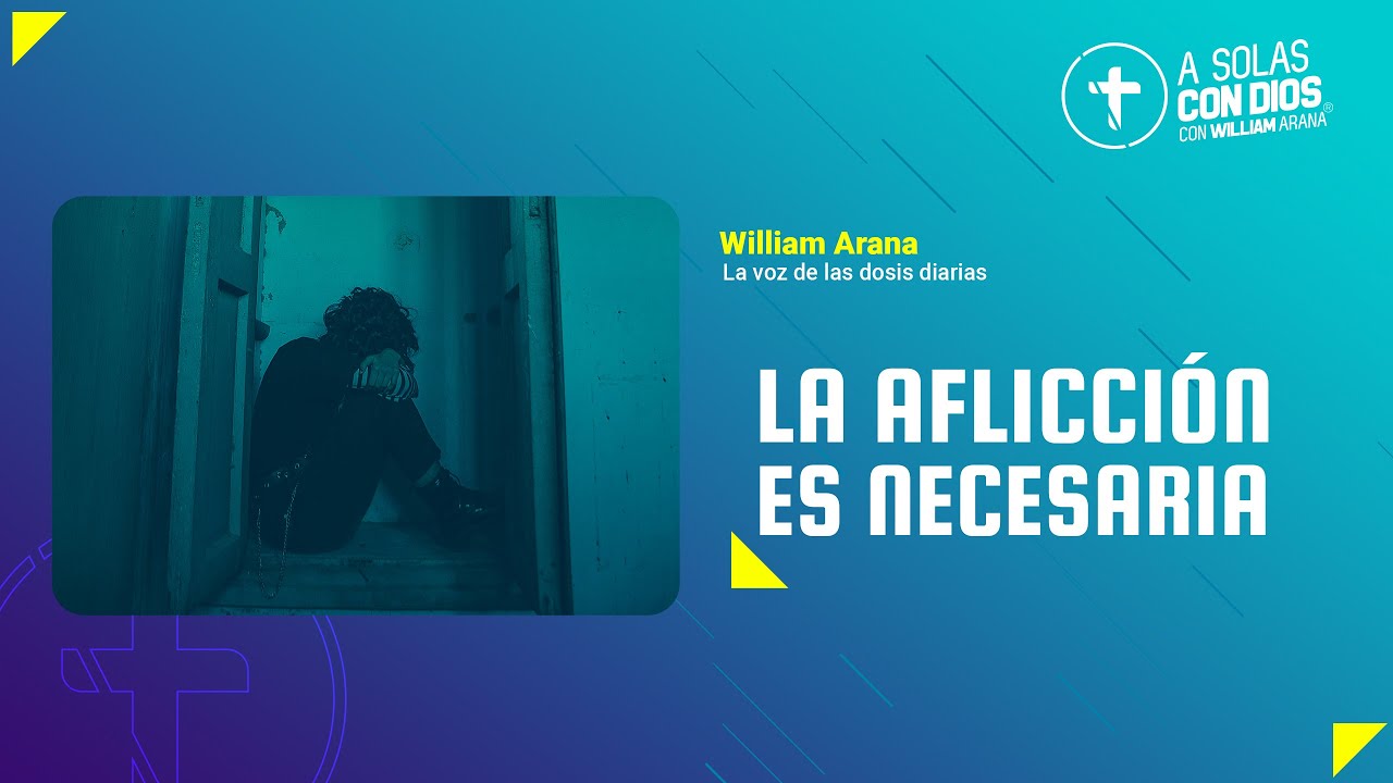 A solas con Dios con William Arana l La aflicción es necesaria l 29 de Mayo 2024