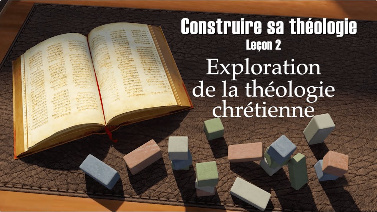 Construire sa th&eacute;ologie - Le&ccedil;on 2: Exploration de la th&eacute;ologie chr&eacute;tienne