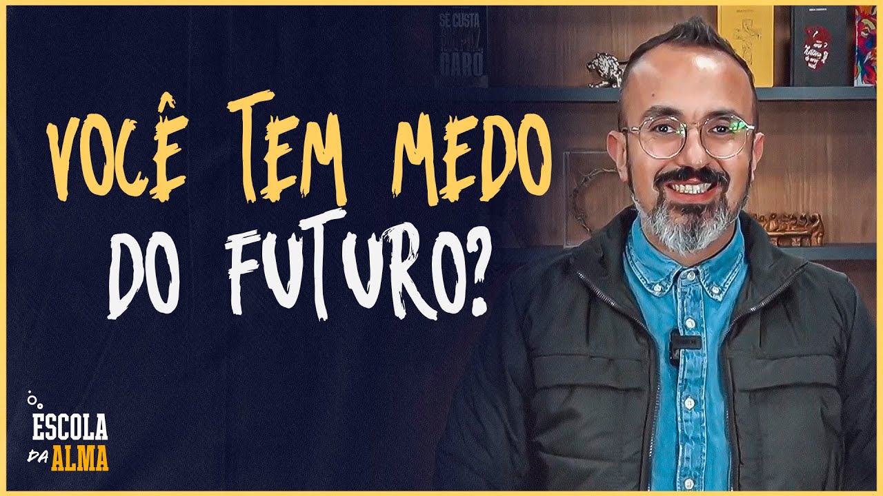 VOCÊ TEM MEDO DO FUTURO? - #14 | ESCOLA DA ALMA