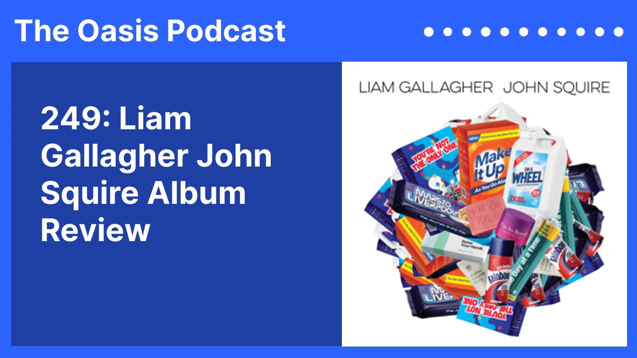 249: Liam Gallagher John Squire Album Review | The Oasis Podcast