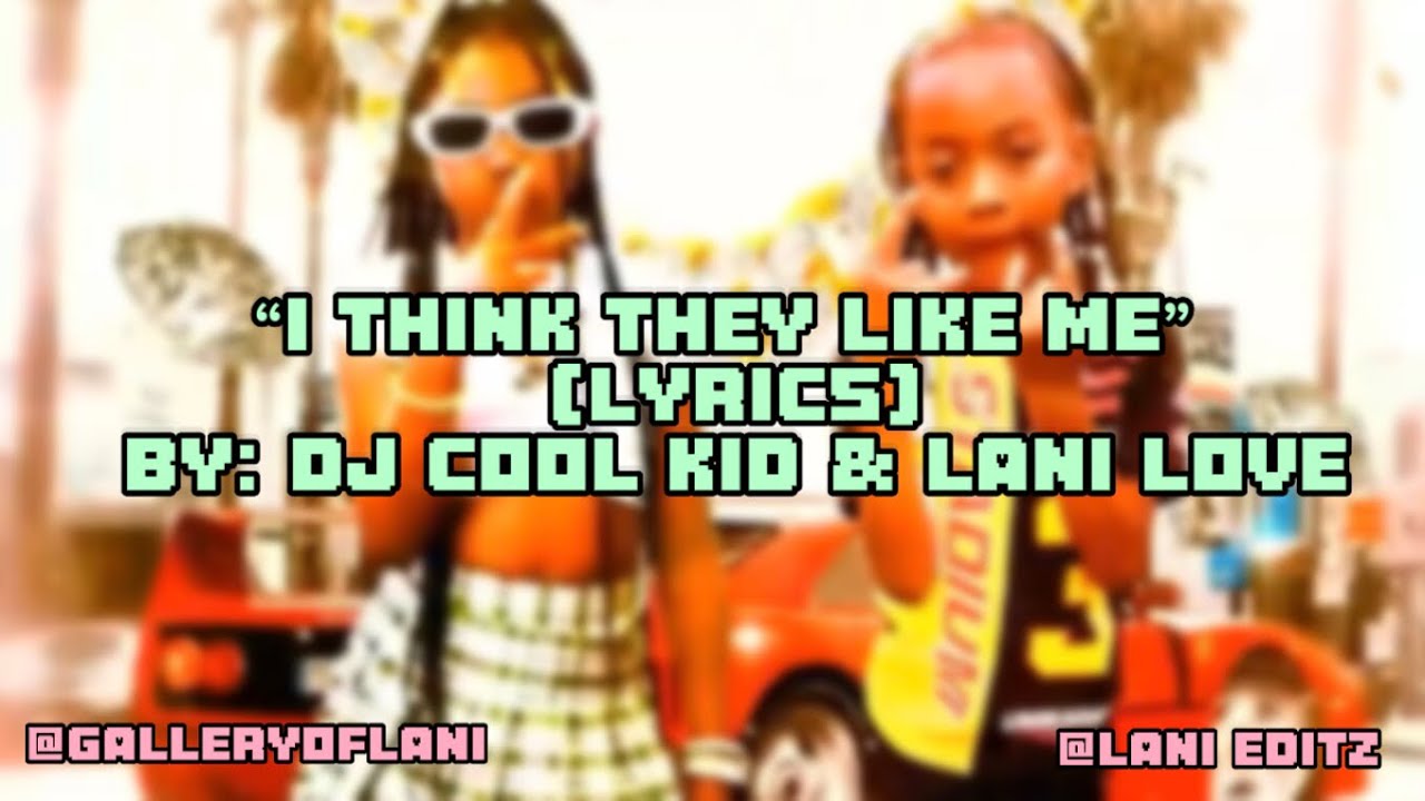 “I think they like me” (Lyrics) by :Dj Cool kid FT Lani Love|@LaniEditz