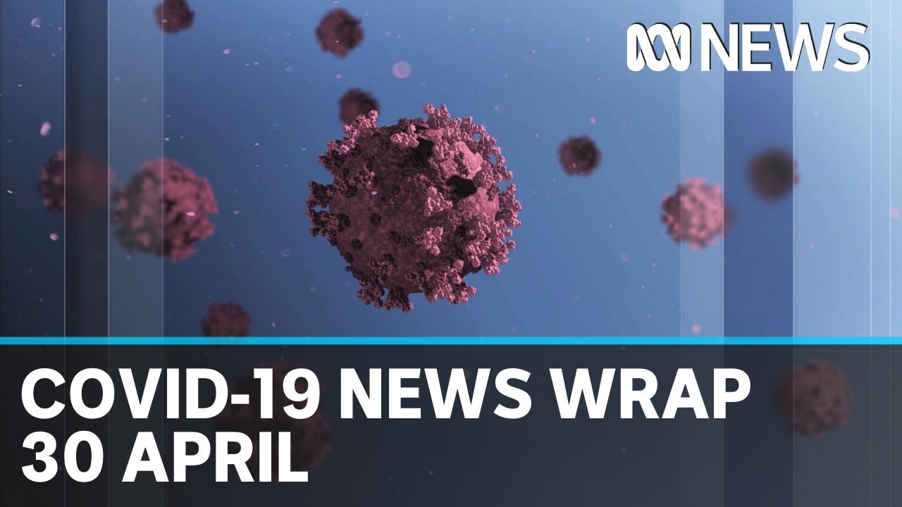 Coronavirus update: The latest COVID-19 news for Thursday 30 April | ABC News