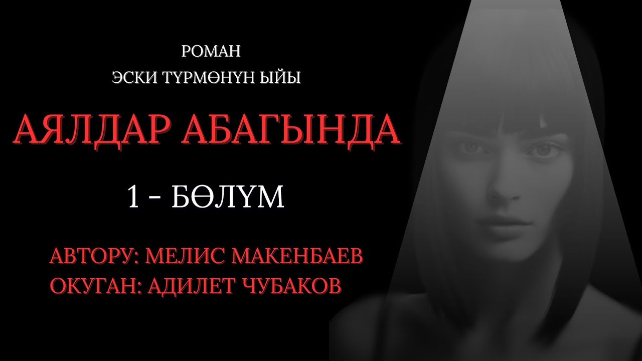 АЯЛДАР АБАГЫНДА \ 1-БӨЛҮМ \ МЕЛИС МАКЕНБАЕВ