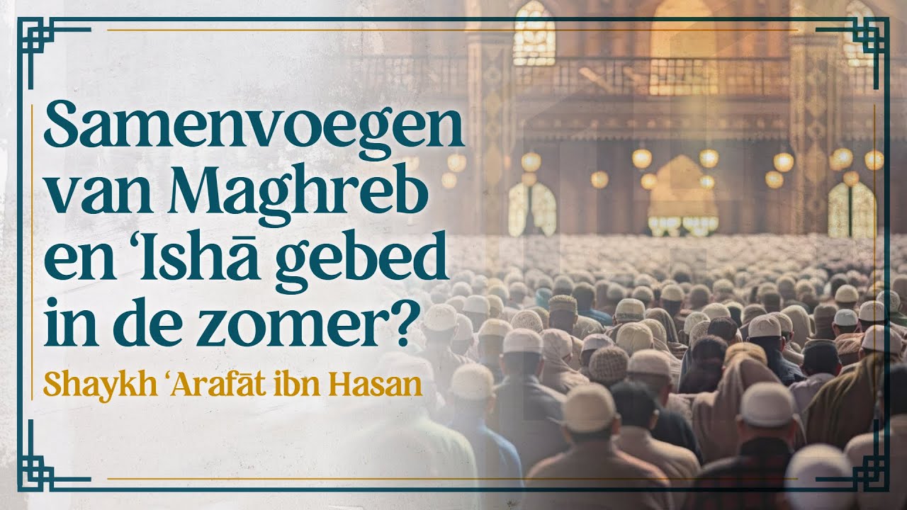 Oordeel over het samenvoegen van Maghreb & ʿIshā | Shaykh ʿArafāt ibn Ḥasan