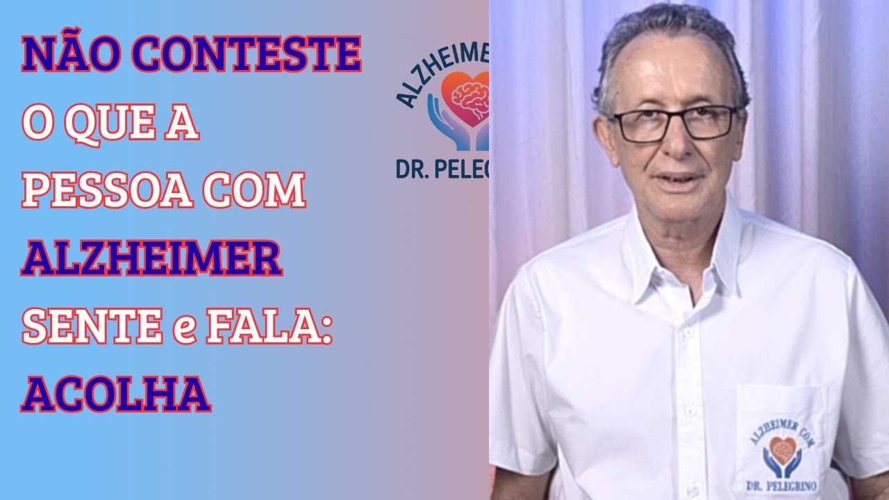 Não conteste o que a pessoa com Alzheimer sente e fala: ACOLHA!