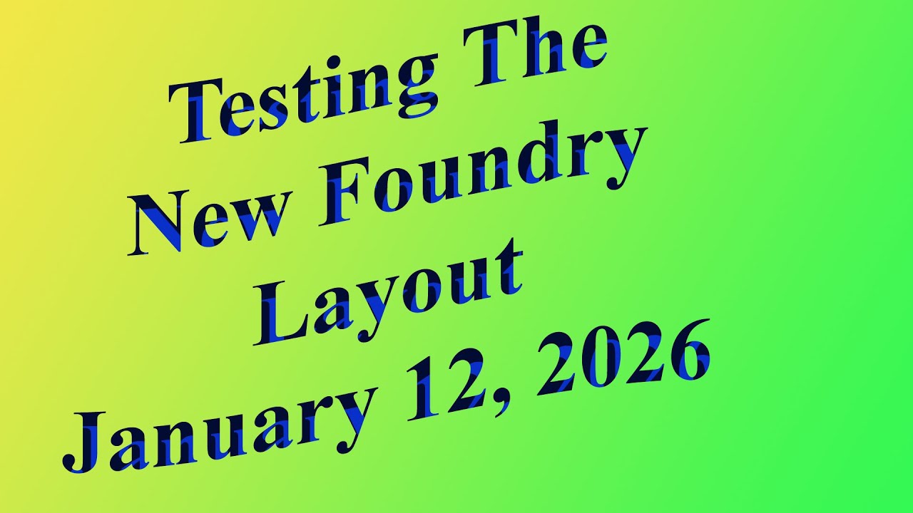 Testing The New Foundry Layout: January 12, 2026