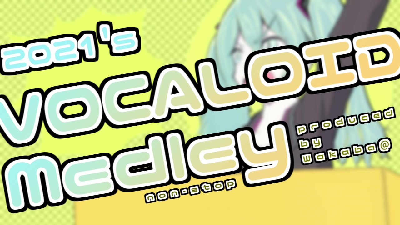 2021's VOCALOID Medley【ノンストップメドレー】