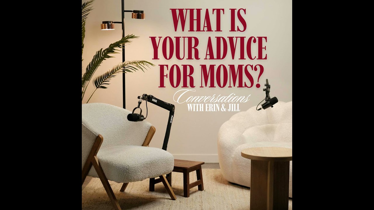 Conversations with Erin & Jill - What is your advice for moms?