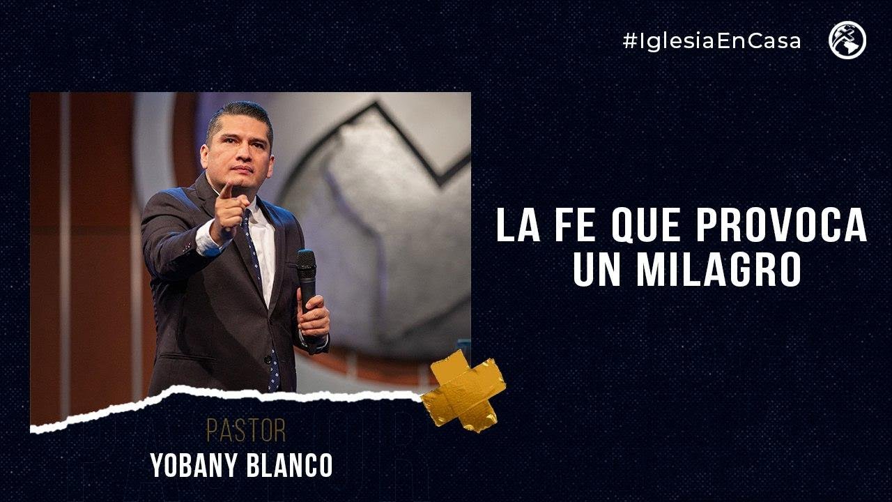 La fe que provoca un milagro - Pastor Yobany Blanco